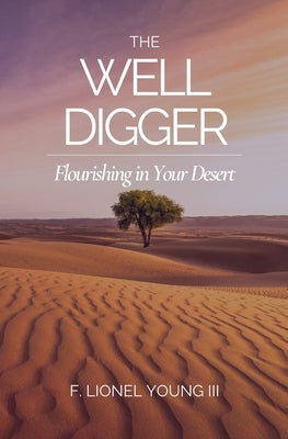 The Well Digger: Flourishing in Your Desert by Young, F. Lionel, III