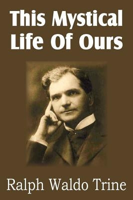 This Mystical Life of Ours by Trine, Ralph Waldo