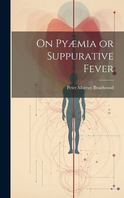 On Pyæmia or Suppurative Fever by Braidwood, Peter Murray