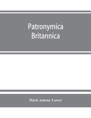 Patronymica Britannica. A dictionary of the family names of the United Kingdom by Antony Lower, Mark