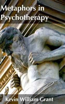 Metaphors in Psychotherapy by Grant, Kevin William