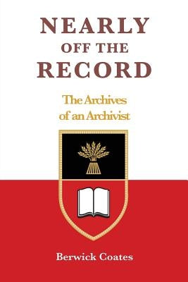 Nearly off the Record - The Archives of an Archivist by Coates, Berwick
