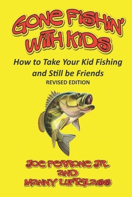 Gone Fishin' with Kids: How to Take Your Kid Fishing and Still Be Friends by Luftglass, Manny