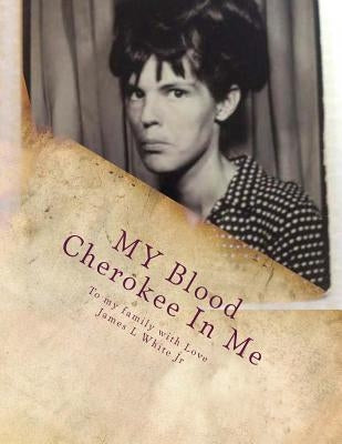MY Blood Cherokee In Me: Running with the Wolves by White Jr, James Lloyd