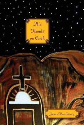 His Hands on Earth: Courage, Compassion, Charism, and the Missionary Sisters of the Sacred Heart of Jesus by Cheney, Glenn Alan