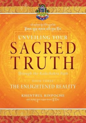 Unveiling Your Sacred Truth through the Kalachakra Path, Book Three: The Enlightened Reality by Shar Khentrul Jamphel Lodrö