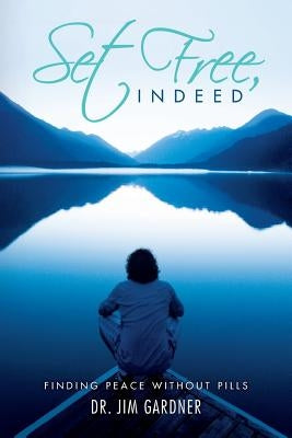 Set Free, Indeed: Finding Peace without Pills by Gardner, Jim