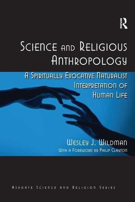 Science and Religious Anthropology: A Spiritually Evocative Naturalist Interpretation of Human Life by Wildman, Wesley J.