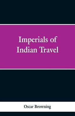 Imperials of Indian Travel by Browning, Oscar