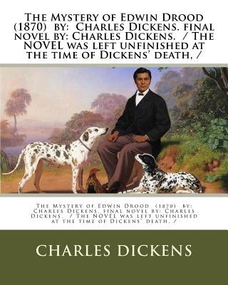 The Mystery of Edwin Drood (1870) by: Charles Dickens. final novel by: Charles Dickens. / The NOVEL was left unfinished at the time of Dickens' death, by Dickens, Charles