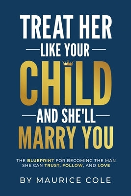 Treat Her Like Your Child and She'll Marry You by Cole, Maurice
