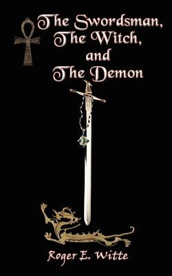 The Swordsman, The Witch, and The Demon by Witte, Roger E.