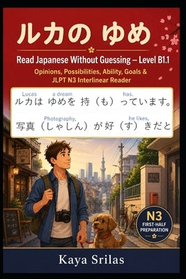Read Japanese Without Guessing - Level B1.1: ルカの ゆめ - Opinions, Possibilities, Ability, Goals & JLPT N3 Interlinear by Srilas, Kaya