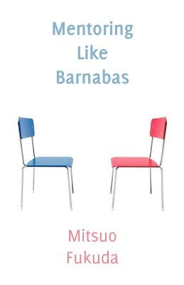 Mentoring Like Barnabas by Fukuda, Mitsuo