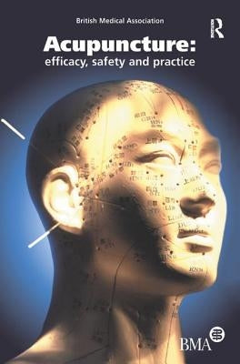 Acupuncture: Efficacy, Safety and Practice by British Medical Association