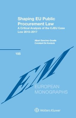 Shaping EU Public Procurement Law: A Critical Analysis of the CJEU Case Law 2015-2017 by Koninck, Constant de