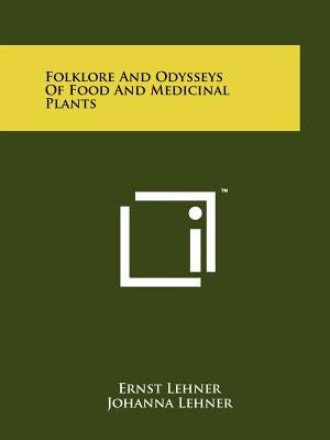 Folklore and Odysseys of Food and Medicinal Plants by Lehner, Ernst