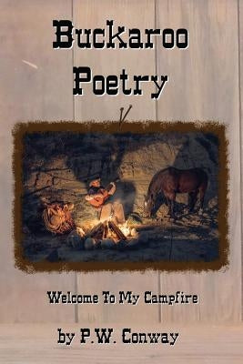 Buckaroo Poetry, Welcome To My Campfire by Conway, P. W.