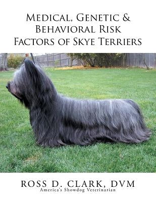 Medical, Genetic & Behavioral Risk Factors of Skye Terriers by Clark DVM, Ross D.