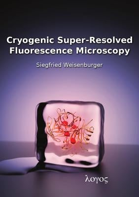 Cryogenic Super-Resolved Fluorescence Microscopy by Weisenburger, Siegfried