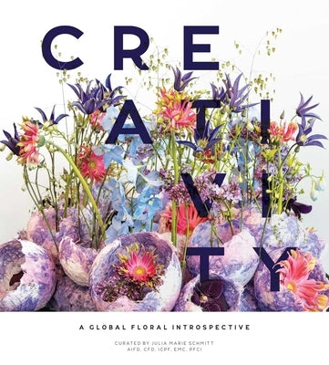 Creativity: A Global Floral Introspective by Schmitt, Julia Marie