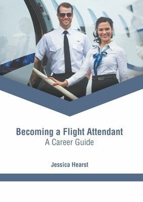 Becoming a Flight Attendant: A Career Guide by Hearst, Jessica
