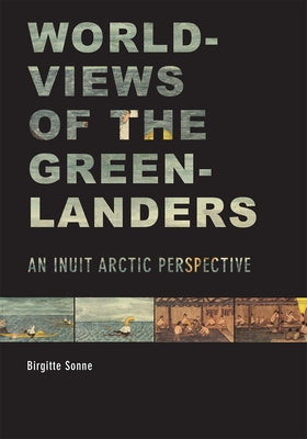 Worldviews of the Greenlanders: An Inuit Arctic Perspective by Sonne, Birgitte