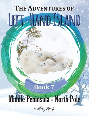 The Adventures of Left-Hand Island Book 7: Middle Peninsula - North Pole by Apap, Godfrey
