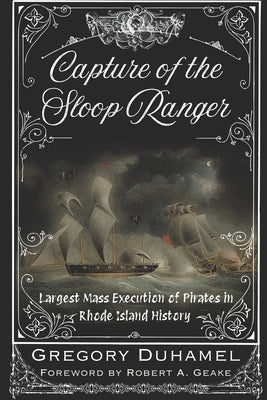 Capture of the Sloop Ranger: Largest Mass Execution of Pirates in Rhode Island History by Geake, Robert a.