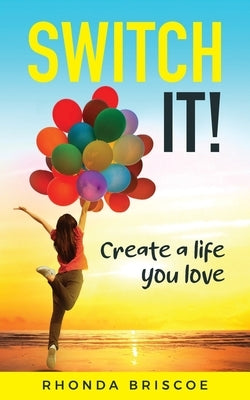 Switch It!: Create a Life You Love by Briscoe, Rhonda