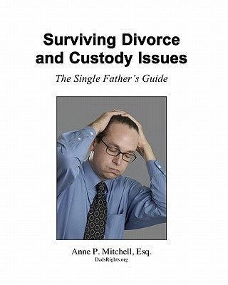 Surviving Divorce and Custody Issues: The Single Father's Guide by Mitchell Esq, Anne P.