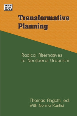 Transformative Planning: Radical Alternatives to Neoliberal Urbanism by Angotti, Tom