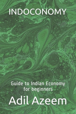 Indoconomy: Guide to Indian Economy for beginners by Azeem, Adil