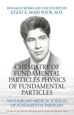Chemistry of Fundamental Particles Physics of Fundamental Particles: Nuclear and Medical Sciences of Fundamental Particles by Majd Pour, Ezzat E.