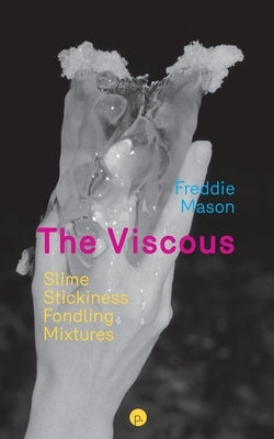 The Viscous: Slime, Stickiness, Fondling, Mixtures by Mason, Freddie
