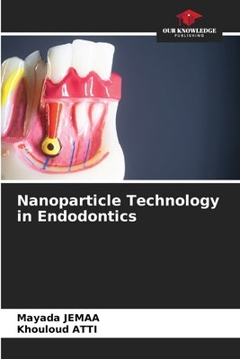 Nanoparticle Technology in Endodontics by Jemaa, Mayada