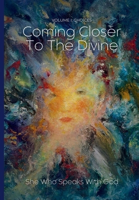 Choices: Coming Closer To The Divine: Volume I by Love, Cynthia