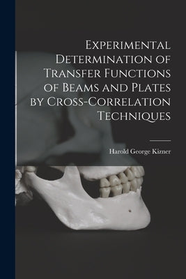 Experimental Determination of Transfer Functions of Beams and Plates by Cross-correlation Techniques by Kizner, Harold George 1936-