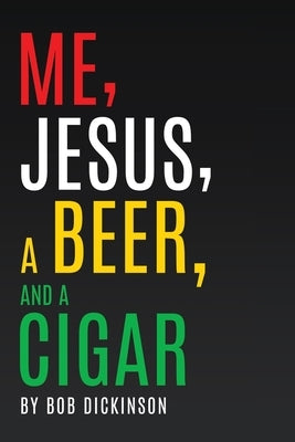 Me, Jesus, a Beer and a Cigar by Dickinson, Bob