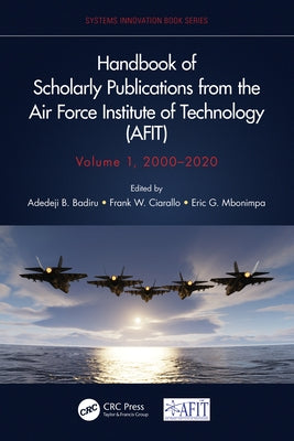 Handbook of Scholarly Publications from the Air Force Institute of Technology (AFIT), Volume 1, 2000-2020 by Badiru, Adedeji B.