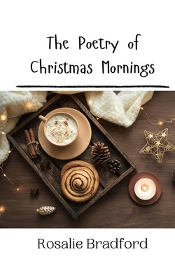 The Poetry of Christmas Mornings by Bradford, Rosalie