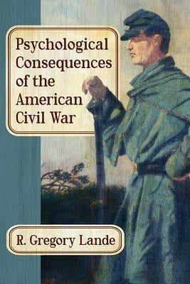 Psychological Consequences of the American Civil War by Lande, R. Gregory