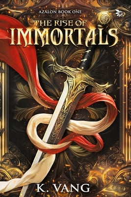 Rise of Immortals: An epic fantasy about the clash between good vs evil. by Vang, K.