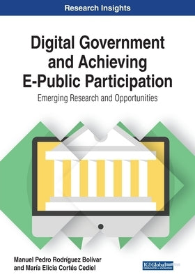 Digital Government and Achieving E-Public Participation: Emerging Research and Opportunities by Rodríguez Bolívar, Manuel Pedro