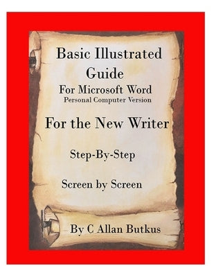 Basic Illustrated Guide for Microsoft Word: For the new writer by Butkus, C. Allan