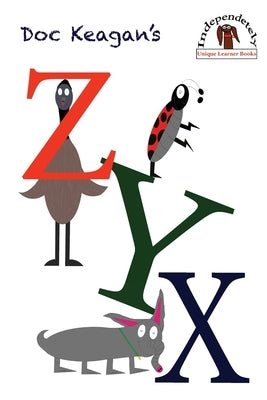 Doc Keagan's ZYX: Learning your letters in a unique way by Keagan, Doc