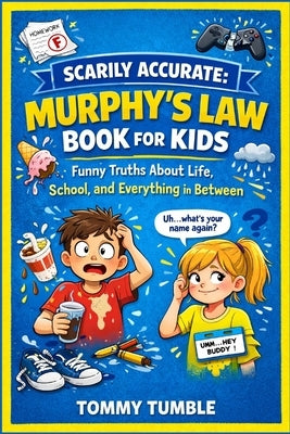 Scarily Accurate Murphy's Law Book For Kids: Funny Truths About Life, School, and Everything in Between by Tumble, Tommy
