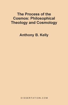 The Process of the Cosmos: Philosophical and Theology and Cosmology by Kelly, Anthony Bernard