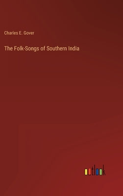 The Folk-Songs of Southern India by Gover, Charles E.