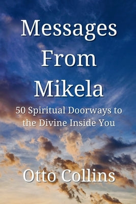 Messages from Mikela: 50 Spiritual Doorways to the Divine Inside You by Collins, Otto